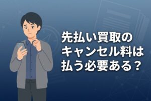 先払い買取のキャンセル料は払う必要ある？