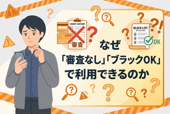 なぜ「審査なし」「ブラックOK」で利用できるのか